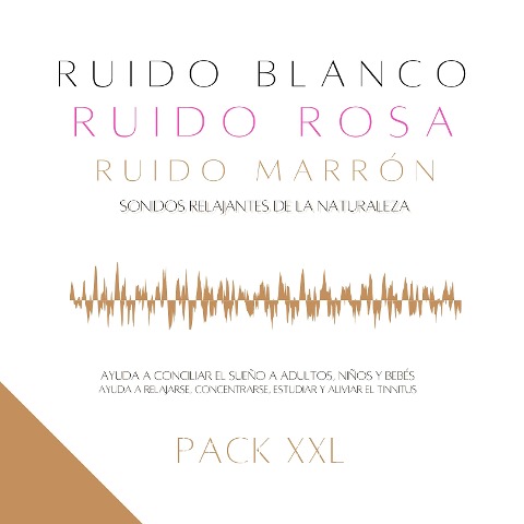 Pack XXL: Ruido Blanco, Ruido Rosa, Ruido Marrón, Sonidos Relajantes de la Naturaleza. - Ruido Blanco - Ruido Rosa - Ruido Marrón