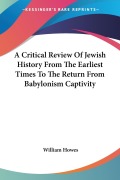Cover-Bild zum Titel 'A Critical Review Of Jewish History From The Earliest Times To The Return From Babylonism Captivity' von 'William Howes'
