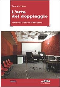 L' arte del doppiaggio. Doppiatori e direttori di doppiaggio - Andrea Lattanzio