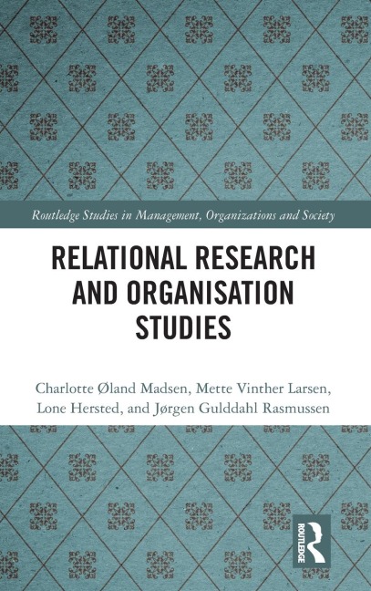 Relational Research and Organisation Studies - Charlotte Øland Madsen, Mette Vinther Larsen, Lone Hersted