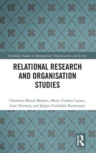 Relational Research and Organisation Studies - Charlotte Øland Madsen, Mette Vinther Larsen, Lone Hersted