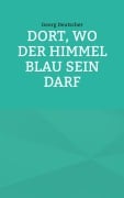 Cover-Bild zum Titel 'Dort, wo der Himmel blau sein darf' von 'Georg Deutscher'