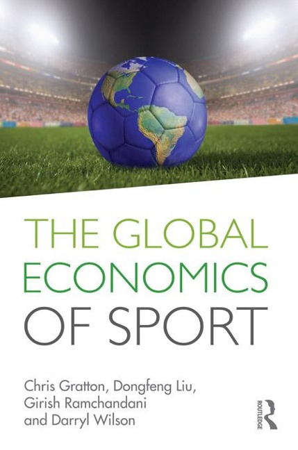 The Global Economics of Sport - Chris Gratton, Darryl Wilson, Dongfeng Liu, Girish Ramchandani