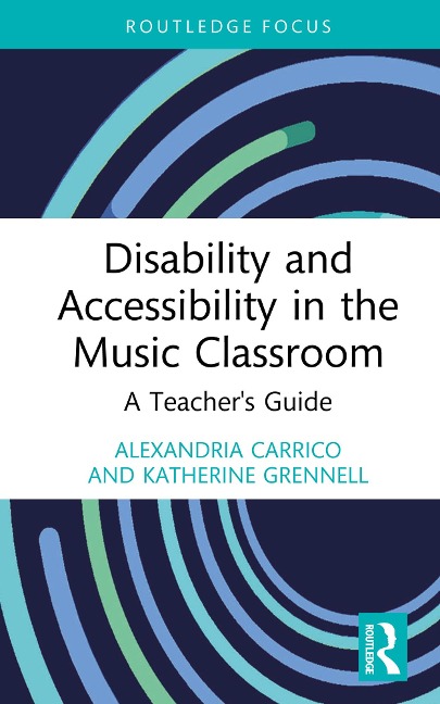 Disability and Accessibility in the Music Classroom - Alexandria Carrico, Katherine Grennell