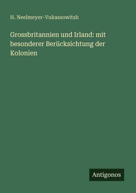 Grossbritannien und Irland: mit besonderer Berücksichtung der Kolonien - H. Neelmeyer-Vukassowitsh