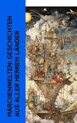 Märchenwelten: Geschichten aus aller Herren Länder - Jacob Grimm, Clemens Brentano, Josef Wenzig, Karl Albrecht Heise, Richard Wilhelm