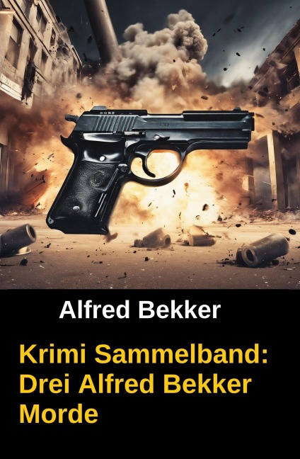 Krimi Sammelband: Drei Alfred Bekker Morde - Alfred Bekker