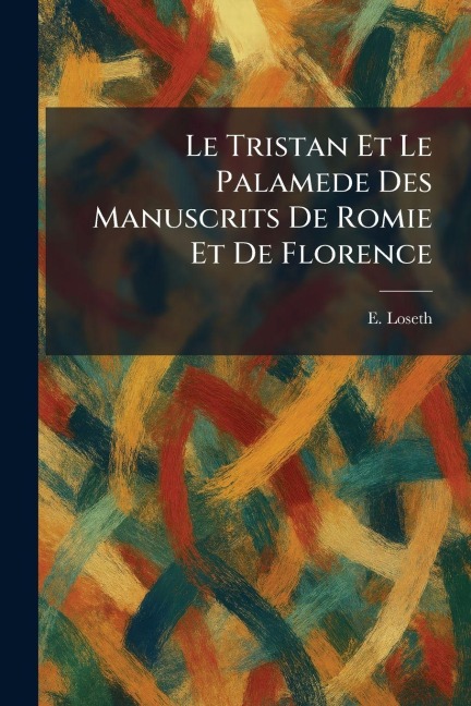 Le Tristan Et Le Palamede Des Manuscrits De Romie Et De Florence - E. Loseth