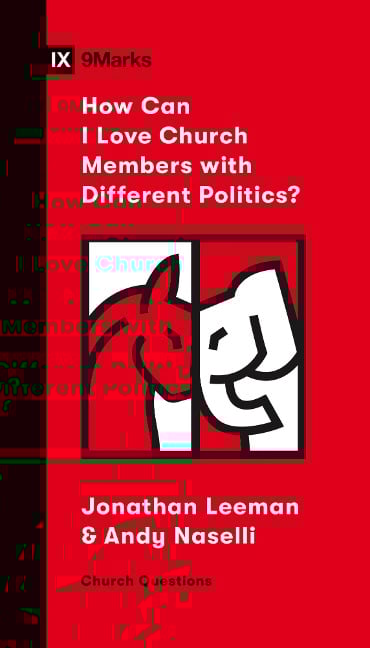 How Can I Love Church Members with Different Politics? - Jonathan Leeman, Andrew David Naselli