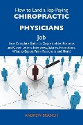 How to Land a Top-Paying Chiropractic physicians Job: Your Complete Guide to Opportunities, Resumes and Cover Letters, Interviews, Salaries, Promotions, What to Expect From Recruiters and More - Andrew Branch