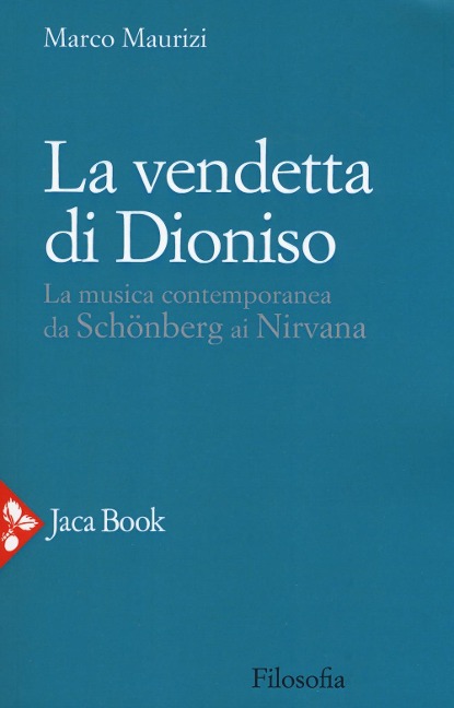 La vendetta di Dioniso. La musica contemporanea da Schönberg ai Nirvana - Marco Maurizi