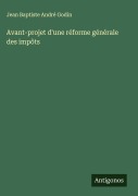 Cover-Bild zum Titel 'Avant-projet d'une réforme générale des impôts' von 'Jean Baptiste André Godin'