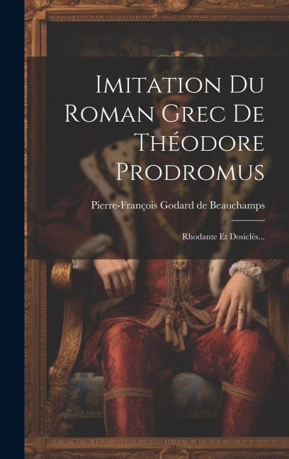 Imitation Du Roman Grec De Théodore Prodromus: Rhodante Et Dosiclès... - 