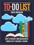 Cover-Bild zum Titel 'To Do List - How to Improve Time Management, Productivity, and Multi tasking' von 'Jared Anderson'