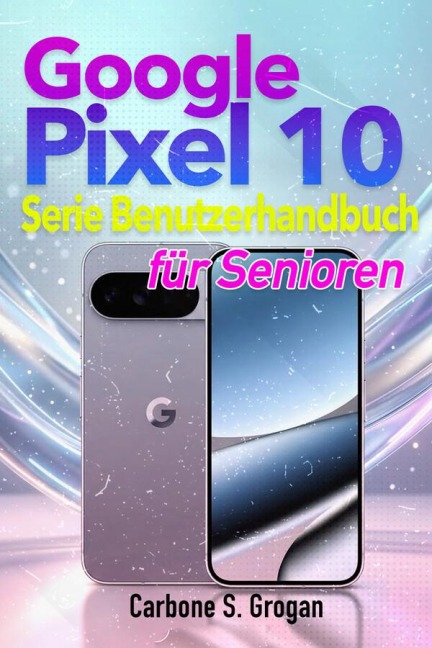 Google Pixel 10-Serie Benutzerhandbuch für Senioren - Carbone Grogan