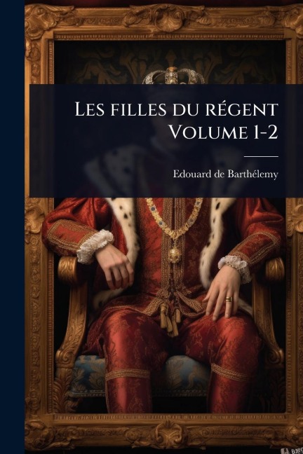 Les filles du rÃ(c)gent Volume 1-2 - Edouard de Barthã(c)Lemy