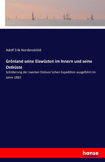 Grönland seine Eiswüsten im Innern und seine Ostküste - Adolf Erik Nordenskiöld