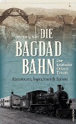 Cover-Bild zum Titel 'Die Bagdadbahn - der deutsche Orient-Traum. Abenteurer, Ingenieure und Spione' von 'Wolfgang Korn'