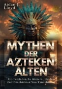 Cover-Bild zum Titel 'Mythen Der Alten Azteken' von 'Aidan J. Lloyd'