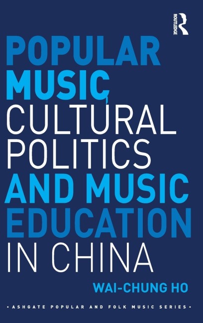 Popular Music, Cultural Politics and Music Education in China - Wai-Chung Ho
