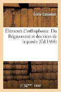 Éléments d'Orthophonie. Du Bégayement Et Des Vices de la Parole - Émile Colombat