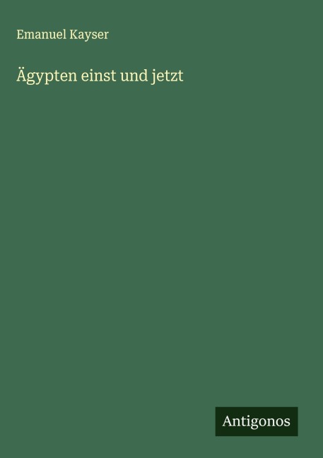 Ägypten einst und jetzt - Emanuel Kayser