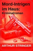 Cover-Bild zum Titel 'Mord-Intrigen im Haus: Kriminalroman' von 'Arthur Stringer'