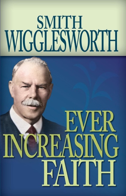 Ever Increasing Faith - Smith Wigglesworth