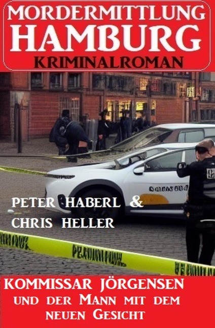 Kommissar Jörgensen und der Mann mit dem neuen Gesicht: Mordermittlung Hamburg Kriminalroman - Peter Haberl, Chris Heller