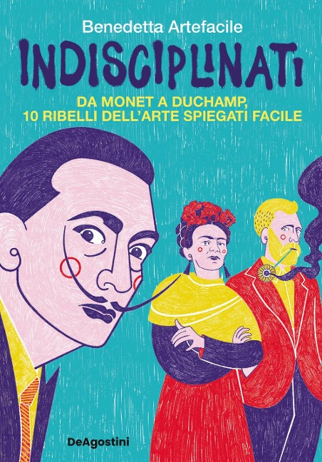 Indisciplinati. Da Monet a Duchamp, 10 ribelli dell'arte spiegati facile - Benedetta Artefacile