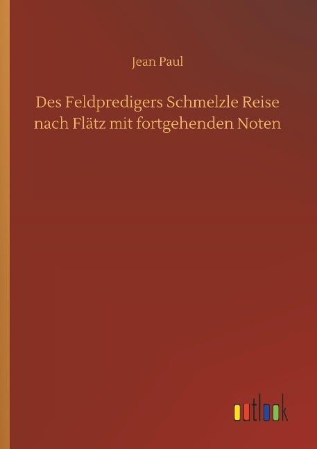 Des Feldpredigers Schmelzle Reise nach Flätz mit fortgehenden Noten - Jean Paul