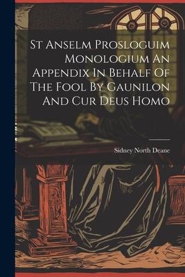St Anselm Prosloguim Monologium An Appendix In Behalf Of The Fool By Gaunilon And Cur Deus Homo - Sidney North Deane