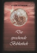 Cover-Bild zum Titel 'Die sprechende Bibliothek' von 'Sven Hüsken'