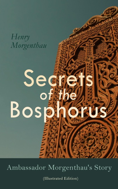 Secrets of the Bosphorus: Ambassador Morgenthau's Story (Illustrated Edition) - Henry Morgenthau