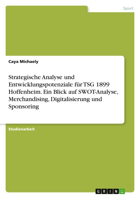 Strategische Analyse und Entwicklungspotenziale für TSG 1899 Hoffenheim. Ein Blick auf SWOT-Analyse, Merchandising, Digitalisierung und Sponsoring - Caya Michaely