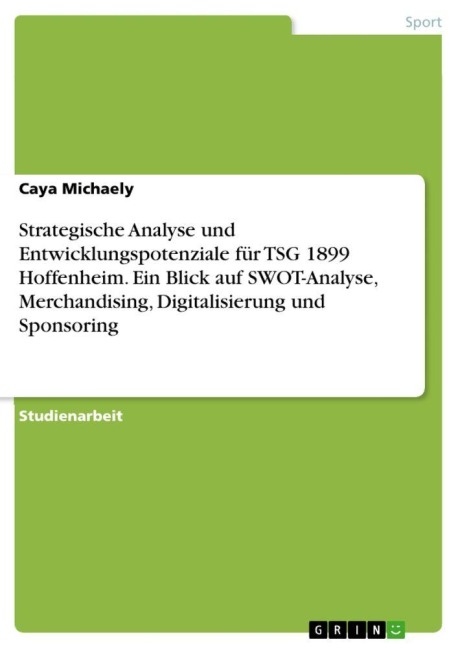 Strategische Analyse und Entwicklungspotenziale für TSG 1899 Hoffenheim. Ein Blick auf SWOT-Analyse, Merchandising, Digitalisierung und Sponsoring - Caya Michaely