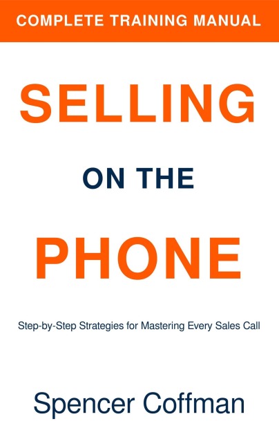 Selling On The Phone: Complete Training Manual - Spencer Coffman