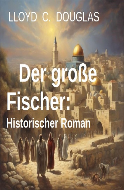 Der große Fischer: Historischer Roman - Lloyd C. Douglas