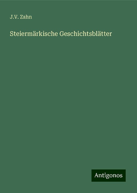 Steiermärkische Geschichtsblätter - J. V. Zahn