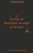Cover-Bild zum Titel 'Le fou, la deuxième seconde et la mort' von 'Michel Ples'