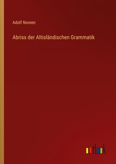 Abriss der Altisländischen Grammatik - Adolf Noreen