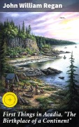 Cover-Bild zum Titel 'First Things in Acadia, "The Birthplace of a Continent"' von 'John William Regan'