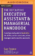 The Definitive Executive Assistant and Managerial Handbook: A Professional Guide to Leadership for All Pas, Senior Secretaries, Office Managers and Ex - Sue France