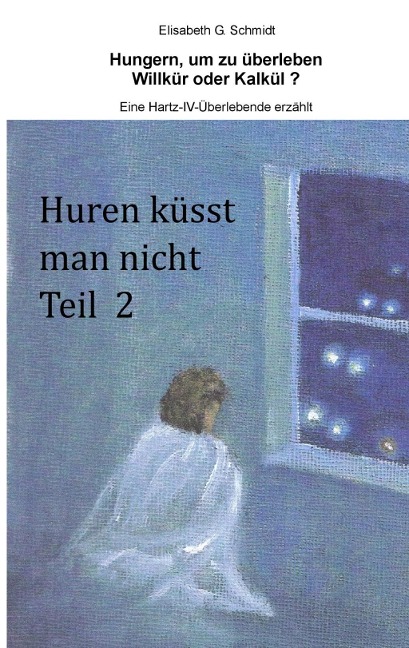 Hungern, um zu überleben - Willkür oder Kalkül? - Eine Hartz-IV-Überlebende erzählt - Elisabeth G. Schmidt