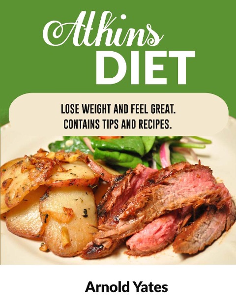 Atkins Diet Lose Weight and Feel Great Contains Tips and Recipes (Diets) - Arnold Yates