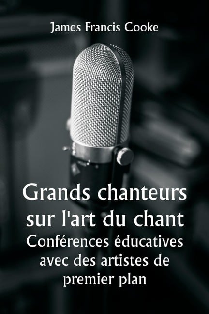 Grands chanteurs sur l'art du chant Conférences éducatives avec des artistes de premier plan - James Francis Cooke