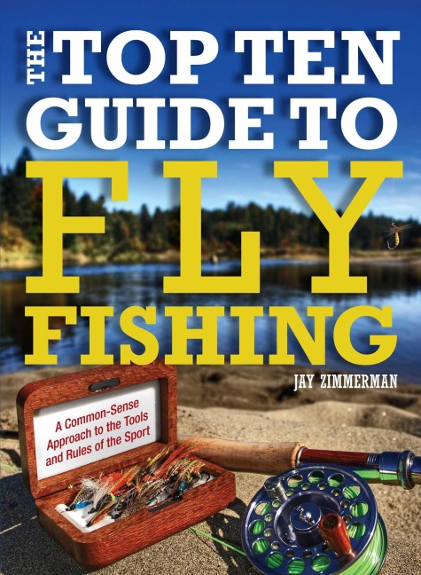 Top Ten Guide to Fly Fishing - Jay Zimmerman