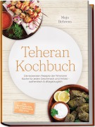 Cover-Bild zum Titel 'Teheran Kochbuch: Die leckersten Rezepte der Teheraner Küche für jeden Geschmack und Anlass - authentisch & alltagstauglich - inkl. Brotrezepten, Dips, Streetfood, Tees uvm.' von 'Maja Behrens'