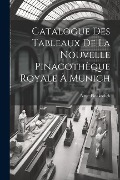 Cover-Bild zum Titel 'Catalogue Des Tableaux De La Nouvelle Pinacothèque Royale À Munich' von 'Neue Pinakothek'