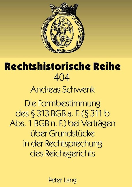 Die Formbestimmung des § 313 BGB a. F. (§ 311 b Abs. 1 BGB n. F.) bei Verträgen über Grundstücke in der Rechtsprechung des Reichsgerichts - Andreas Schwenk